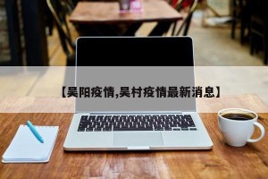 【吴阳疫情,吴村疫情最新消息】