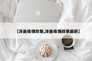 【洋县疫情政策,洋县疫情政策最新】