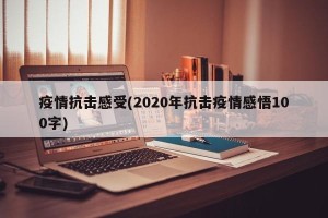 疫情抗击感受(2020年抗击疫情感悟100字)
