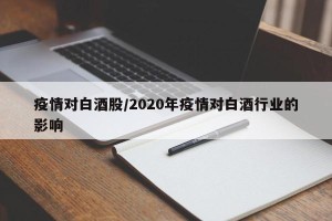 疫情对白酒股/2020年疫情对白酒行业的影响