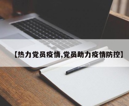 【热力党员疫情,党员助力疫情防控】