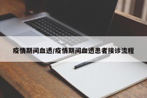 疫情期间血透/疫情期间血透患者接诊流程