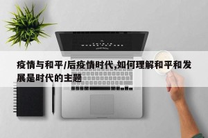疫情与和平/后疫情时代,如何理解和平和发展是时代的主题