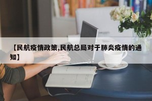 【民航疫情政策,民航总局对于肺炎疫情的通知】