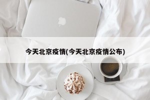 今天北京疫情(今天北京疫情公布)