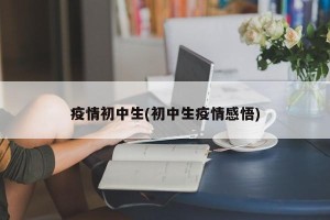 疫情初中生(初中生疫情感悟)