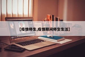【疫情师生,疫情期间师生生活】
