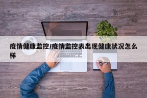 疫情健康监控/疫情监控表出现健康状况怎么样